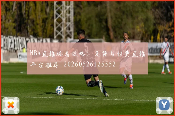 NBA直播观看攻略:免费与付费直播平台推荐_20260526125552
